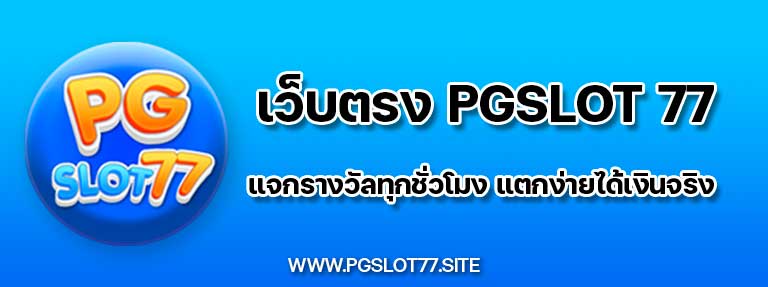 เว็บตรง pgslot77 แจกรางวัลทุกชั่วโมง แตกง่ายได้เงินจริง