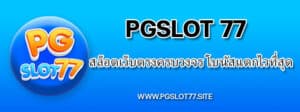 Pgslot77 สล็อตเว็บตรงครบวงจร โบนัสแตกไวที่สุด